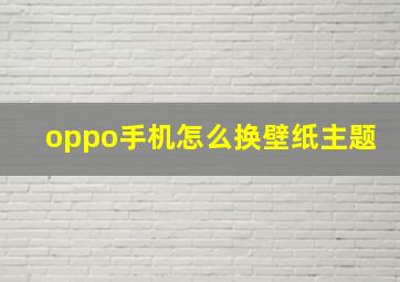 oppo手机怎么换壁纸主题