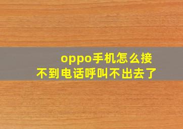 oppo手机怎么接不到电话呼叫不出去了