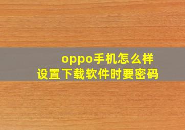 oppo手机怎么样设置下载软件时要密码