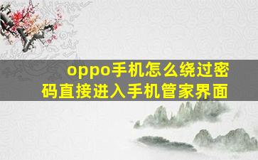 oppo手机怎么绕过密码直接进入手机管家界面