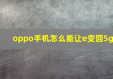 oppo手机怎么能让e变回5g