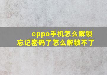 oppo手机怎么解锁忘记密码了怎么解锁不了