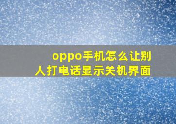 oppo手机怎么让别人打电话显示关机界面