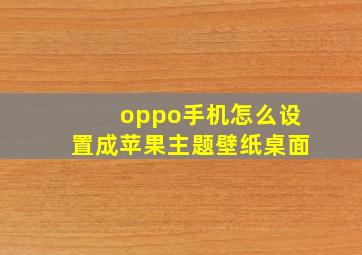 oppo手机怎么设置成苹果主题壁纸桌面