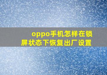 oppo手机怎样在锁屏状态下恢复出厂设置