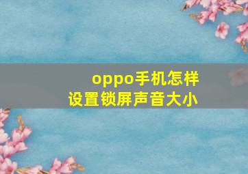 oppo手机怎样设置锁屏声音大小