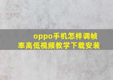 oppo手机怎样调帧率高低视频教学下载安装