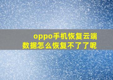 oppo手机恢复云端数据怎么恢复不了了呢