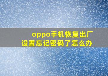 oppo手机恢复出厂设置忘记密码了怎么办