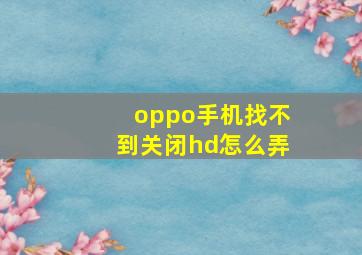 oppo手机找不到关闭hd怎么弄