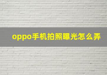 oppo手机拍照曝光怎么弄