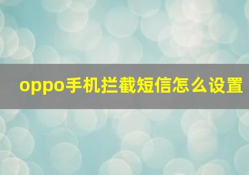 oppo手机拦截短信怎么设置