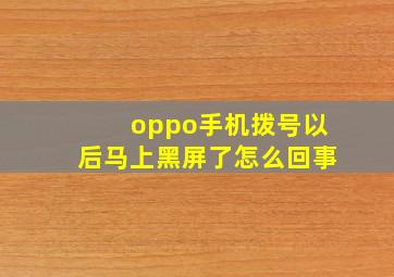 oppo手机拨号以后马上黑屏了怎么回事