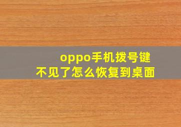 oppo手机拨号键不见了怎么恢复到桌面