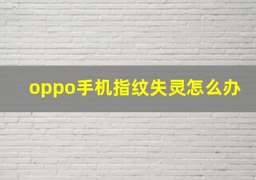 oppo手机指纹失灵怎么办