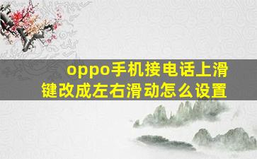 oppo手机接电话上滑键改成左右滑动怎么设置