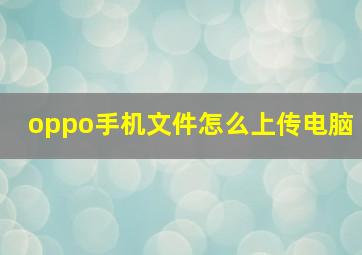 oppo手机文件怎么上传电脑