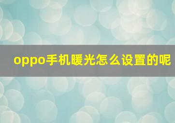 oppo手机暖光怎么设置的呢