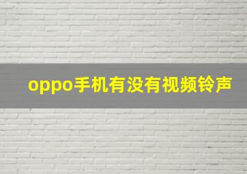 oppo手机有没有视频铃声