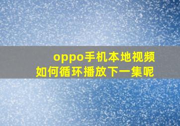 oppo手机本地视频如何循环播放下一集呢