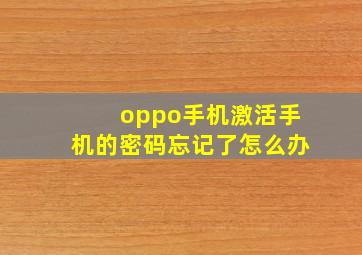 oppo手机激活手机的密码忘记了怎么办