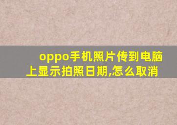 oppo手机照片传到电脑上显示拍照日期,怎么取消