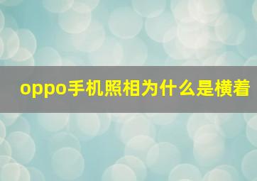 oppo手机照相为什么是横着