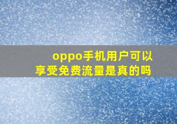 oppo手机用户可以享受免费流量是真的吗