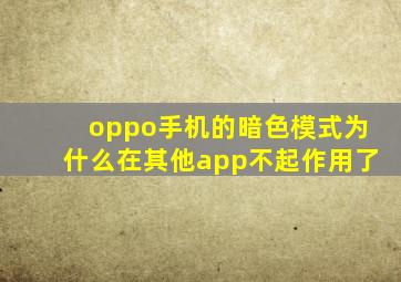 oppo手机的暗色模式为什么在其他app不起作用了