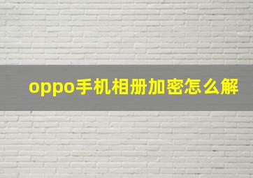 oppo手机相册加密怎么解