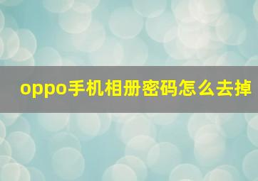 oppo手机相册密码怎么去掉