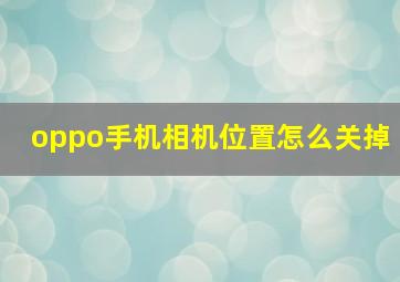 oppo手机相机位置怎么关掉