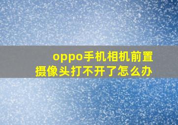 oppo手机相机前置摄像头打不开了怎么办