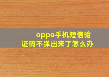 oppo手机短信验证码不弹出来了怎么办