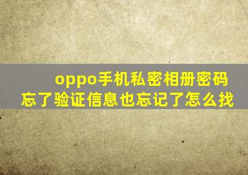 oppo手机私密相册密码忘了验证信息也忘记了怎么找