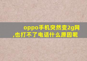 oppo手机突然变2g网,也打不了电话什么原因呢