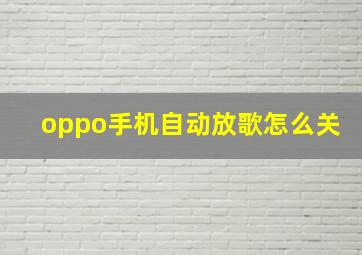 oppo手机自动放歌怎么关