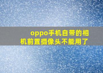 oppo手机自带的相机前置摄像头不能用了