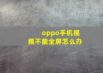 oppo手机视频不能全屏怎么办