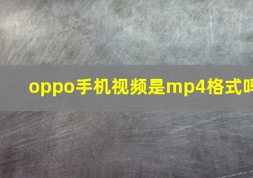 oppo手机视频是mp4格式吗