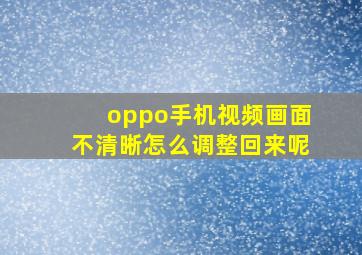 oppo手机视频画面不清晰怎么调整回来呢