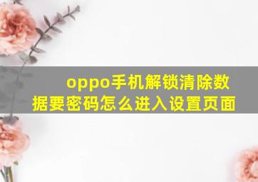 oppo手机解锁清除数据要密码怎么进入设置页面