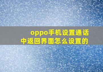 oppo手机设置通话中返回界面怎么设置的