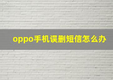 oppo手机误删短信怎么办