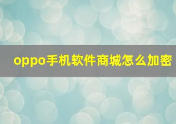 oppo手机软件商城怎么加密