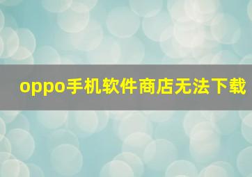 oppo手机软件商店无法下载