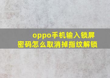 oppo手机输入锁屏密码怎么取消掉指纹解锁