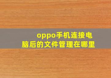 oppo手机连接电脑后的文件管理在哪里