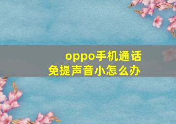 oppo手机通话免提声音小怎么办