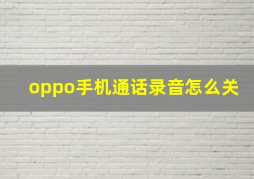 oppo手机通话录音怎么关